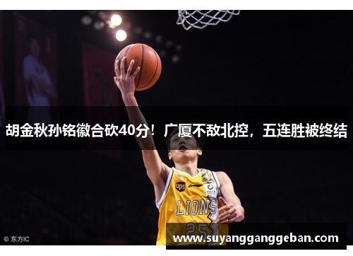 胡金秋孙铭徽合砍40分！广厦不敌北控，五连胜被终结